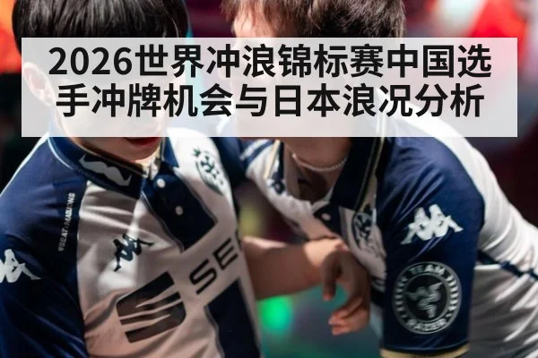 2026世界冲浪锦标赛中国选手冲牌机会与日本浪况分析